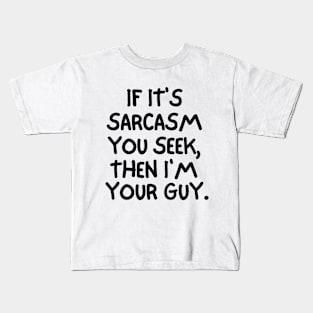 If it's sarcasm you seek, then I'm your guy. Kids T-Shirt